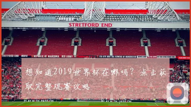 想知道2019世界杯在哪吗?点击获取完整观赛攻略