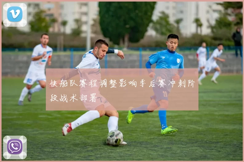 快船队赛程调整影响季后赛冲刺阶段战术部署