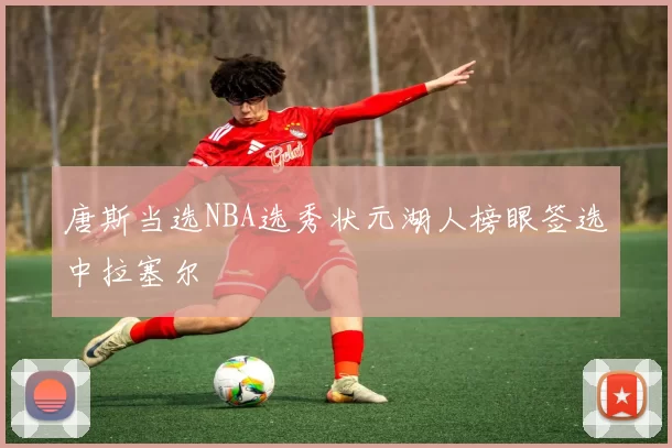 唐斯当选NBA选秀状元湖人榜眼签选中拉塞尔