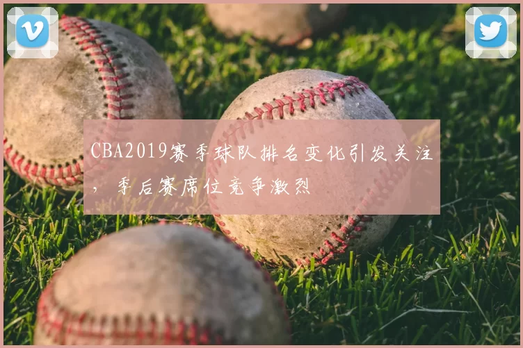 CBA2019赛季球队排名变化引发关注,季后赛席位竞争激烈