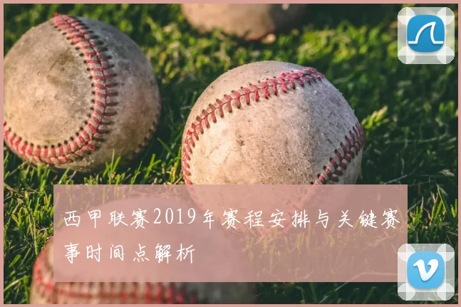 西甲联赛2019年赛程安排与关键赛事时间点解析