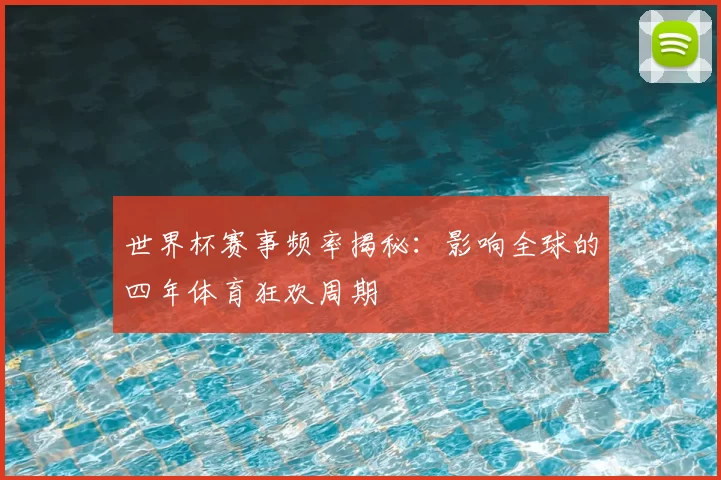 世界杯赛事频率揭秘:影响全球的四年体育狂欢周期