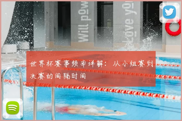 世界杯赛事频率详解:从小组赛到决赛的间隔时间