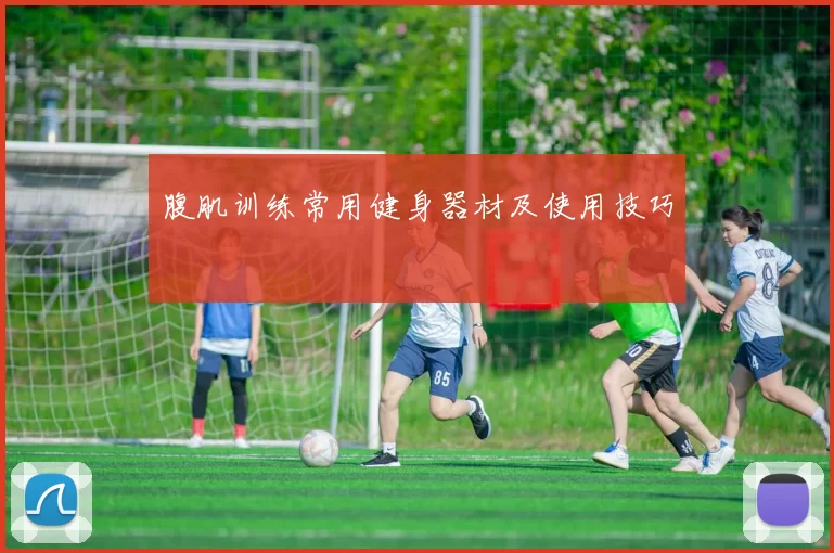 腹肌训练常用健身器材及使用技巧