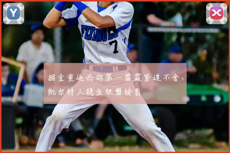 掘金重返西部第一雷霆紧追不舍，凯尔特人稳坐联盟榜首