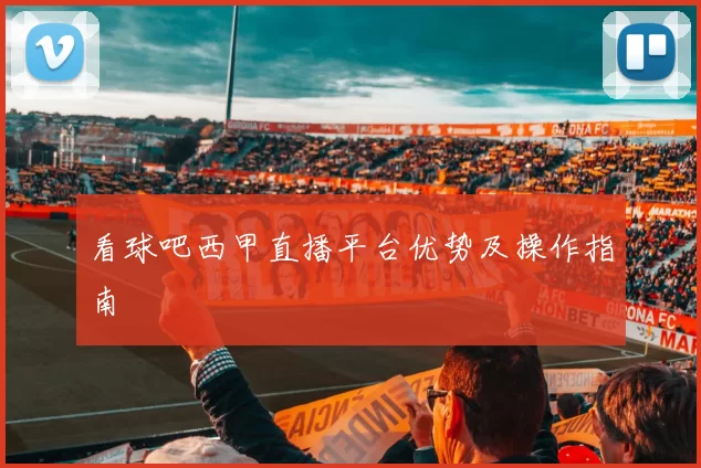 看球吧西甲直播平台优势及操作指南