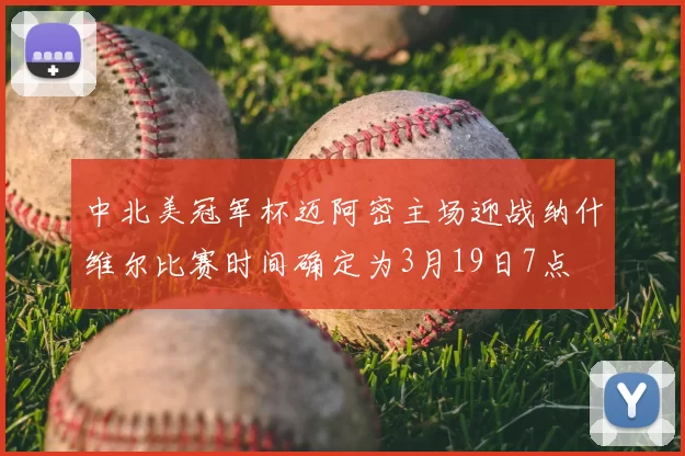 中北美冠军杯迈阿密主场迎战纳什维尔比赛时间确定为3月19日7点