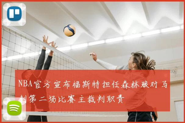 NBA官方宣布福斯特担任森林狼对马刺第二场比赛主裁判职责
