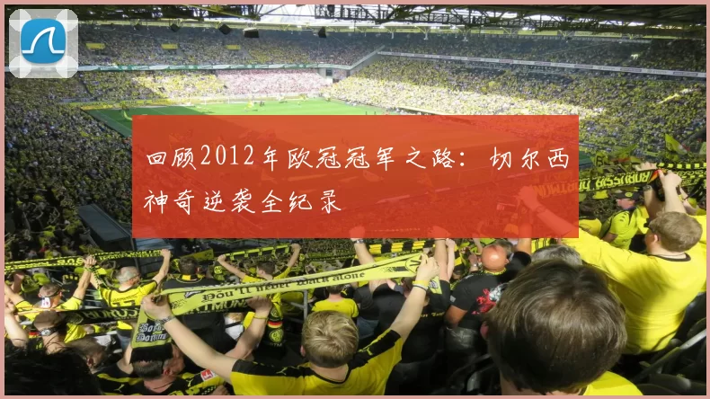 回顾2012年欧冠冠军之路:切尔西神奇逆袭全纪录