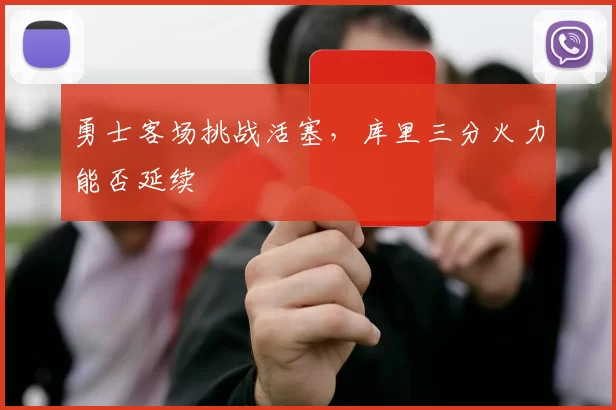 勇士客场挑战活塞,库里三分火力能否延续