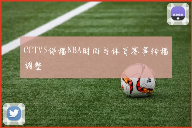 CCTV5停播NBA时间与体育赛事转播调整