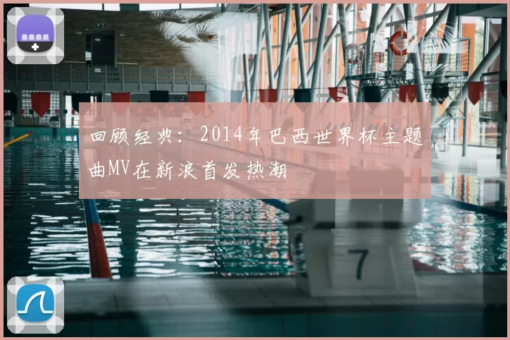 回顾经典：2014年巴西世界杯主题曲MV在新浪首发热潮