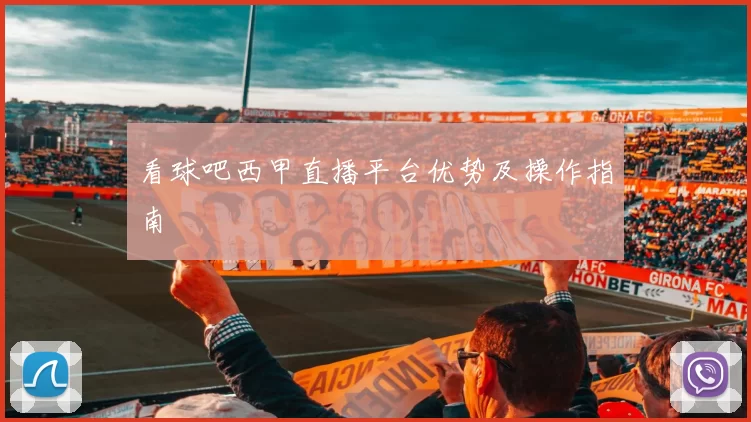 看球吧西甲直播平台优势及操作指南