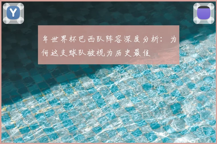 年世界杯巴西队阵容深度分析：为何这支球队被视为历史最佳