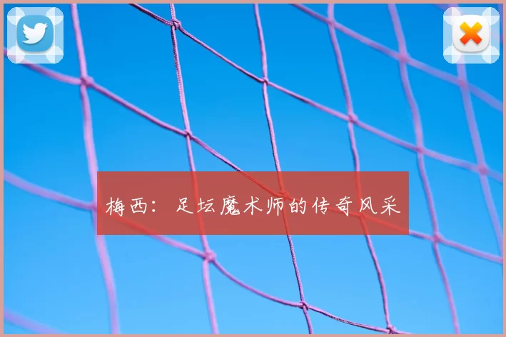 梅西:足坛魔术师的传奇风采