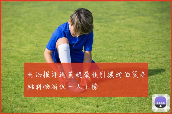 电讯报评选英超最佳引援姆伯莫夺魁利物浦仅一人上榜