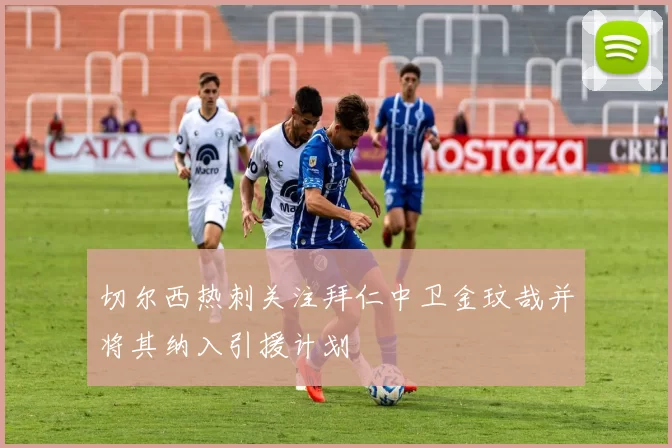 切尔西热刺关注拜仁中卫金玟哉并将其纳入引援计划