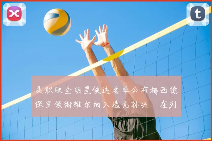 美职联全明星候选名单公布梅西德保罗领衔维尔纳入选无孙兴慜在列