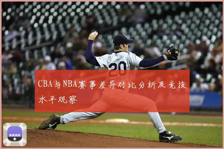 CBA与NBA赛事差异对比分析及竞技水平观察