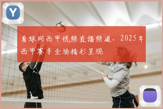 看球网西甲视频直播频道,2025年西甲赛季全场精彩呈现