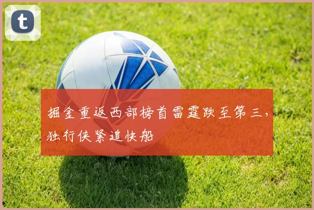 掘金重返西部榜首雷霆跌至第三,独行侠紧追快船