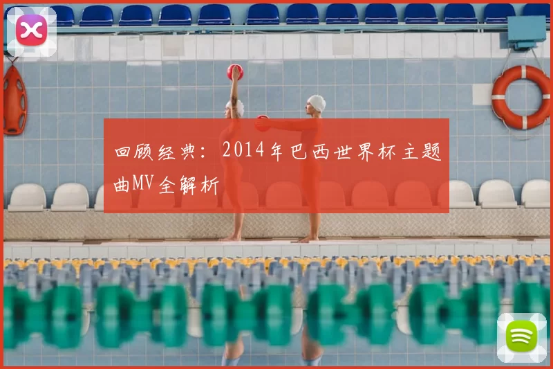 回顾经典:2014年巴西世界杯主题曲MV全解析